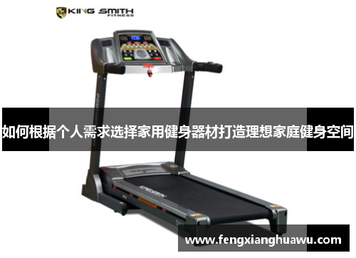 如何根据个人需求选择家用健身器材打造理想家庭健身空间